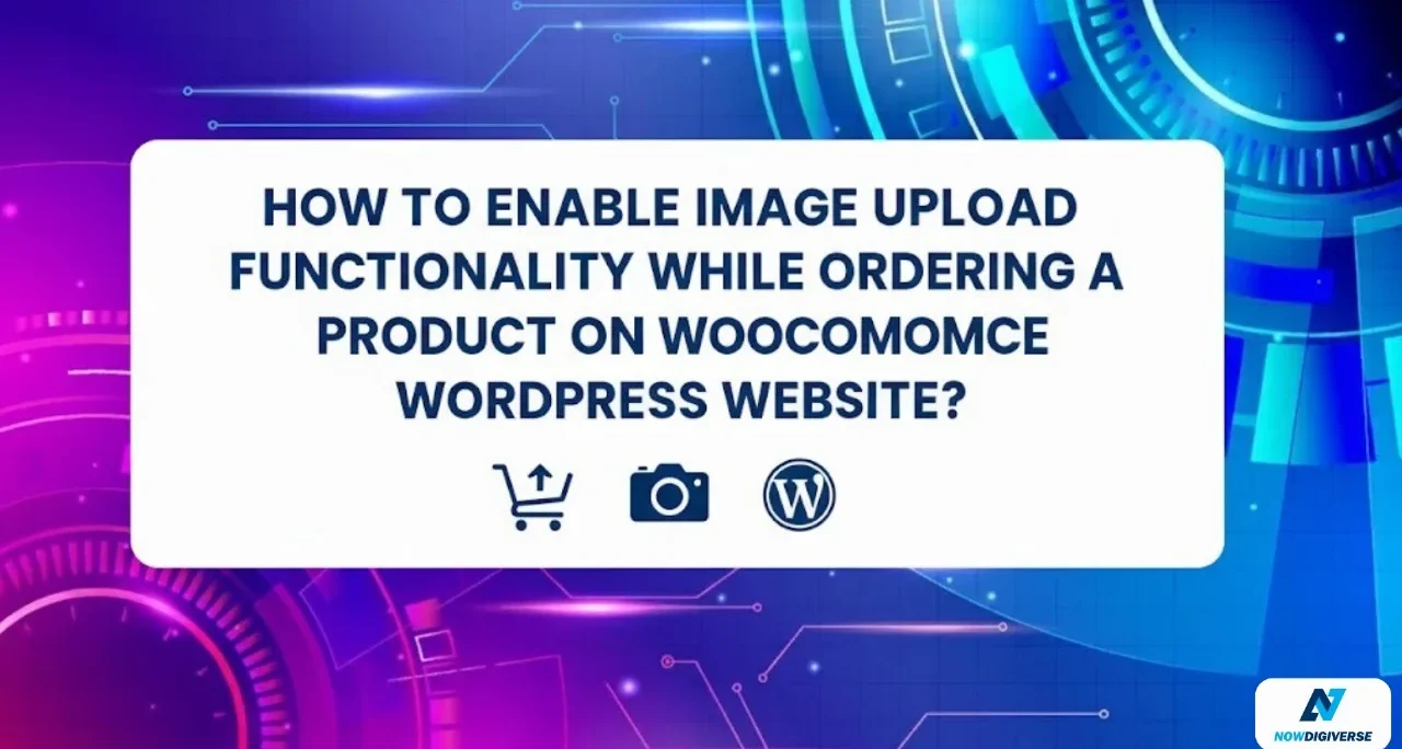 How to Enable Image Upload Functionality While Ordering a Product on a WooCommerce WordPress Website?